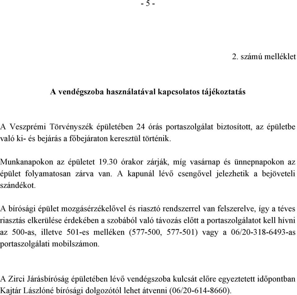 történik. Munkanapokon az épületet 19.30 órakor zárják, míg vasárnap és ünnepnapokon az épület folyamatosan zárva van. A kapunál lévő csengővel jelezhetik a bejöveteli szándékot.