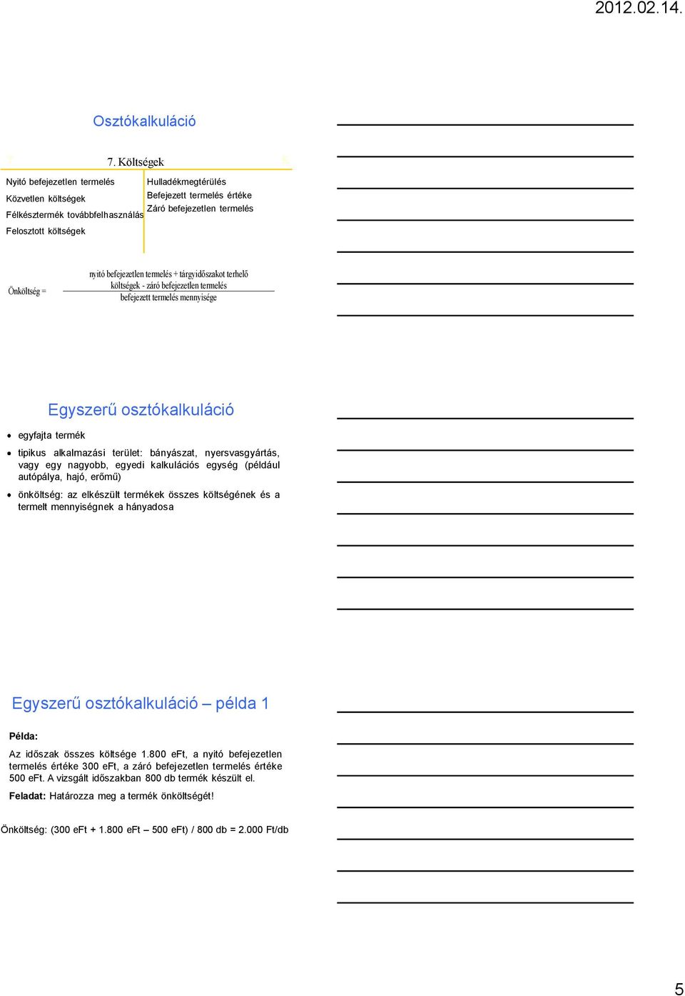 nyitó befejezetlen termelés + tárgyidőszakot terhelő költségek - záró befejezetlen termelés befejezett termelés mennyisége Egyszerű osztókalkuláció egyfajta termék tipikus alkalmazási terület: