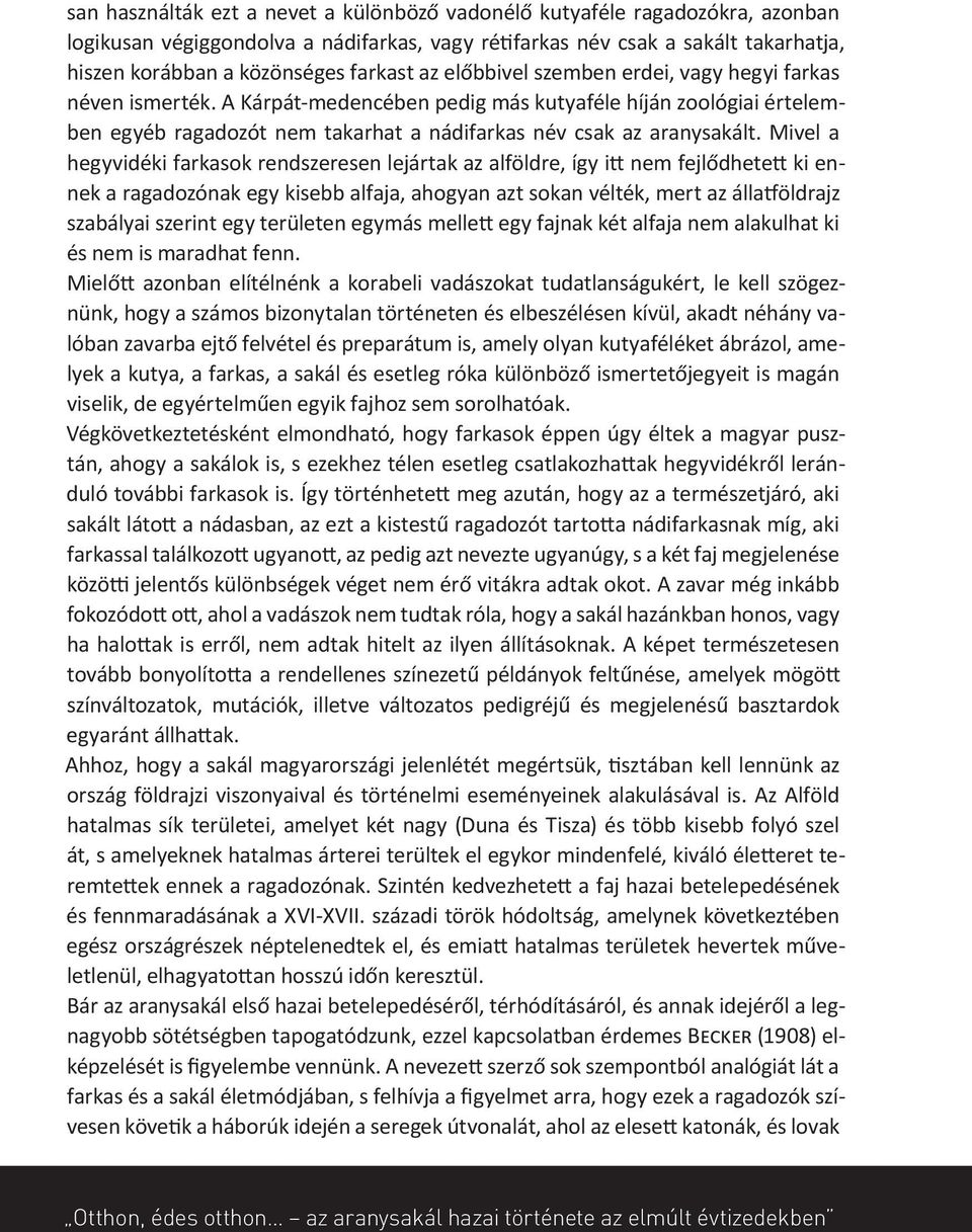 Mivel a hegyvidéki farkasok rendszeresen lejártak az alföldre, így itt nem fejlődhetett ki ennek a ragadozónak egy kisebb alfaja, ahogyan azt sokan vélték, mert az állatföldrajz szabályai szerint egy