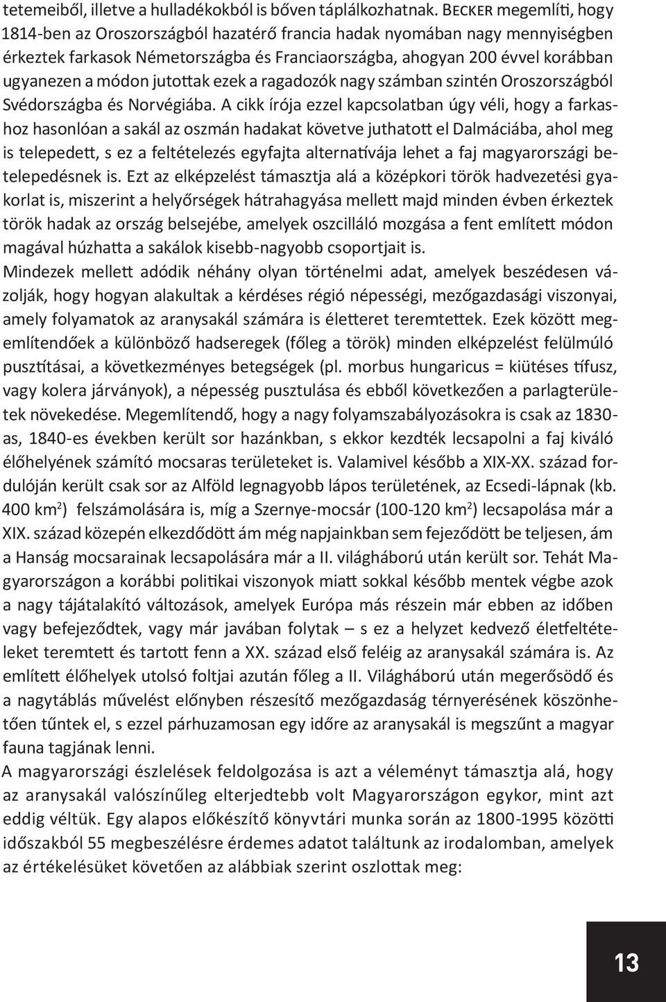 jutottak ezek a ragadozók nagy számban szintén Oroszországból Svédországba és Norvégiába.