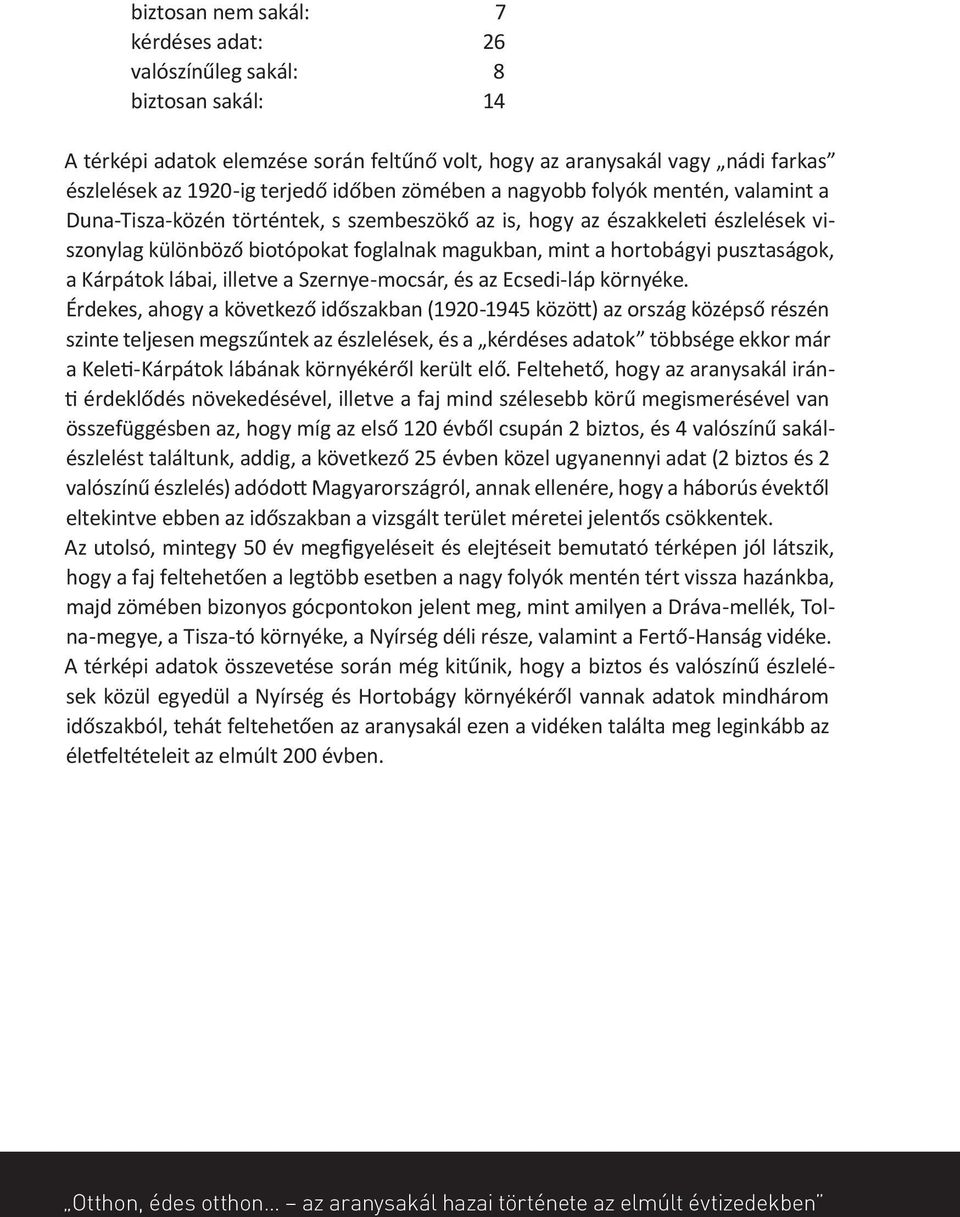 pusztaságok, a Kárpátok lábai, illetve a Szernye-mocsár, és az Ecsedi-láp környéke.