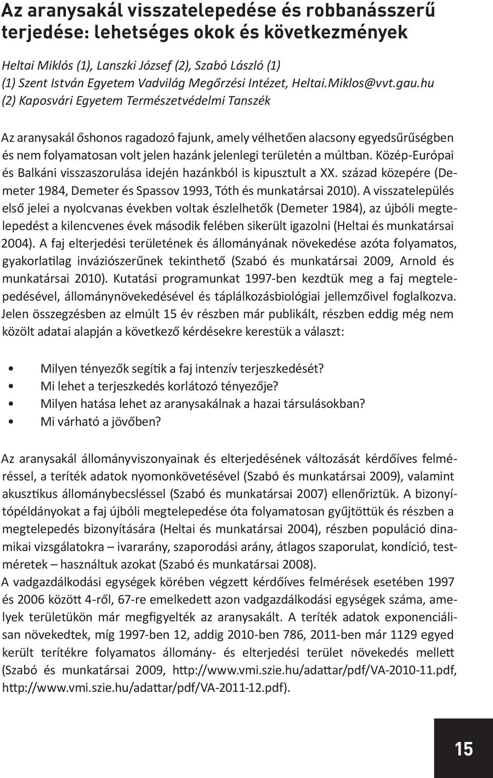 hu (2) Kaposvári Egyetem Természetvédelmi Tanszék Az aranysakál őshonos ragadozó fajunk, amely vélhetően alacsony egyedsűrűségben és nem folyamatosan volt jelen hazánk jelenlegi területén a múltban.