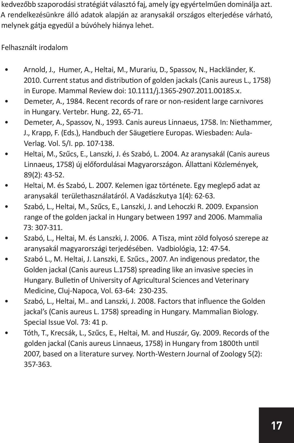 , Spassov, N., Hackländer, K. 2010. Current status and distribution of golden jackals (Canis aureus L., 1758) in Europe. Mammal Review doi: 10.1111/j.1365-2907.2011.00185.x. Demeter, A., 1984.