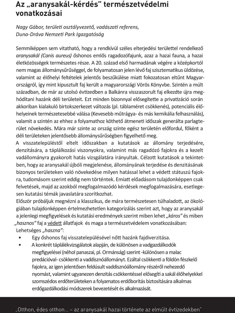 század első harmadának végére a középkortól nem magas állománysűrűséggel, de folyamatosan jelen lévő faj szisztematikus üldözése, valamint az élőhelyi feltételek jelentős beszűkülése miatt