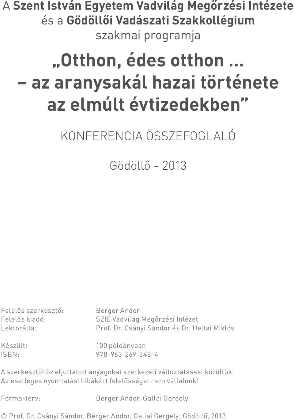 Csányi Sándor és Dr. Heltai Miklós Készült: 100 példányban ISBN: 978-963-269-348-4 A szerkesztőhöz eljuttatott anyagokat szerkezeti változtatással közöltük.