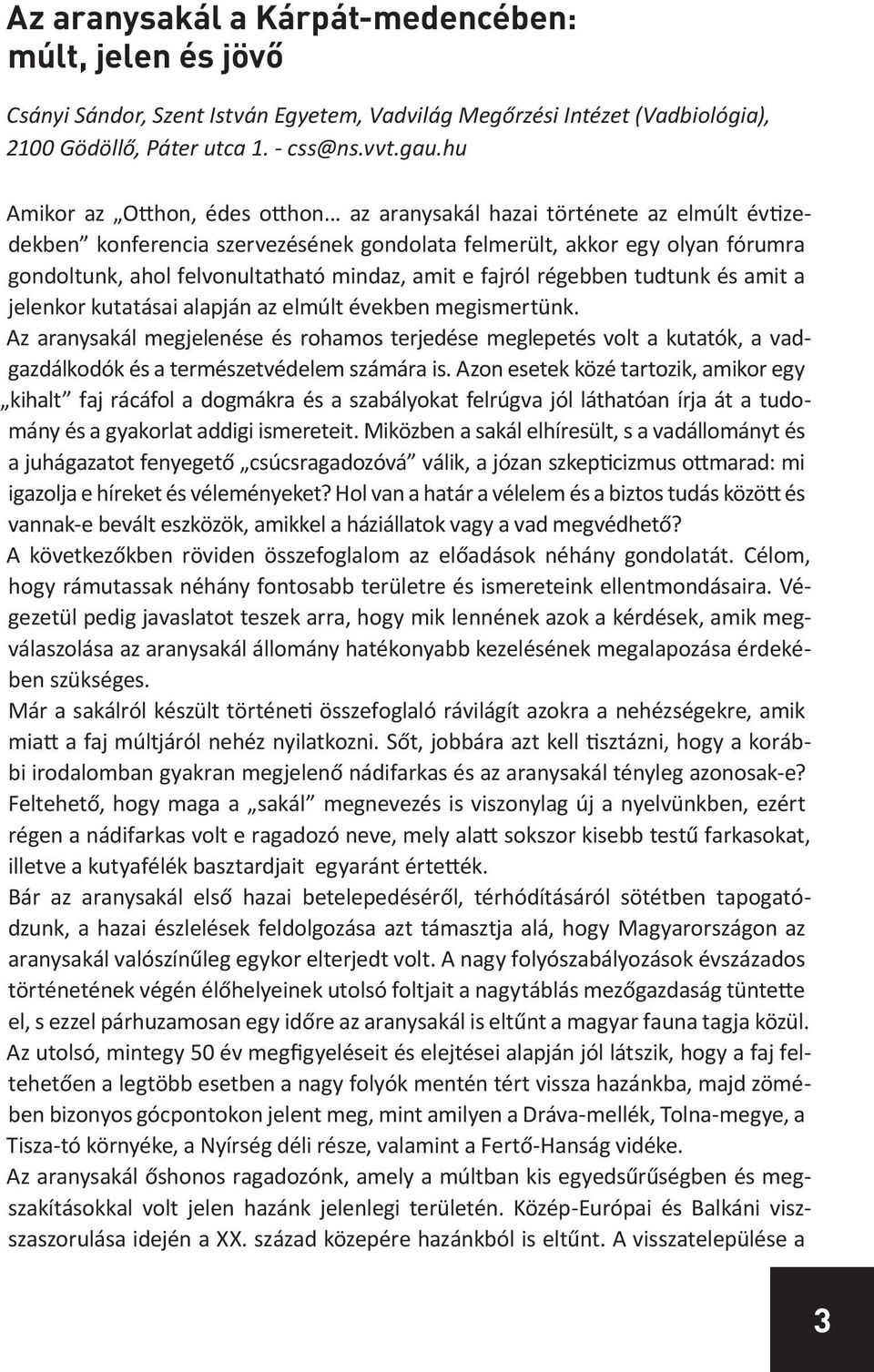 .. az aranysakál hazai története az elmúlt évtizedekben konferencia szervezésének gondolata felmerült, akkor egy olyan fórumra gondoltunk, ahol felvonultatható mindaz, amit e fajról régebben tudtunk