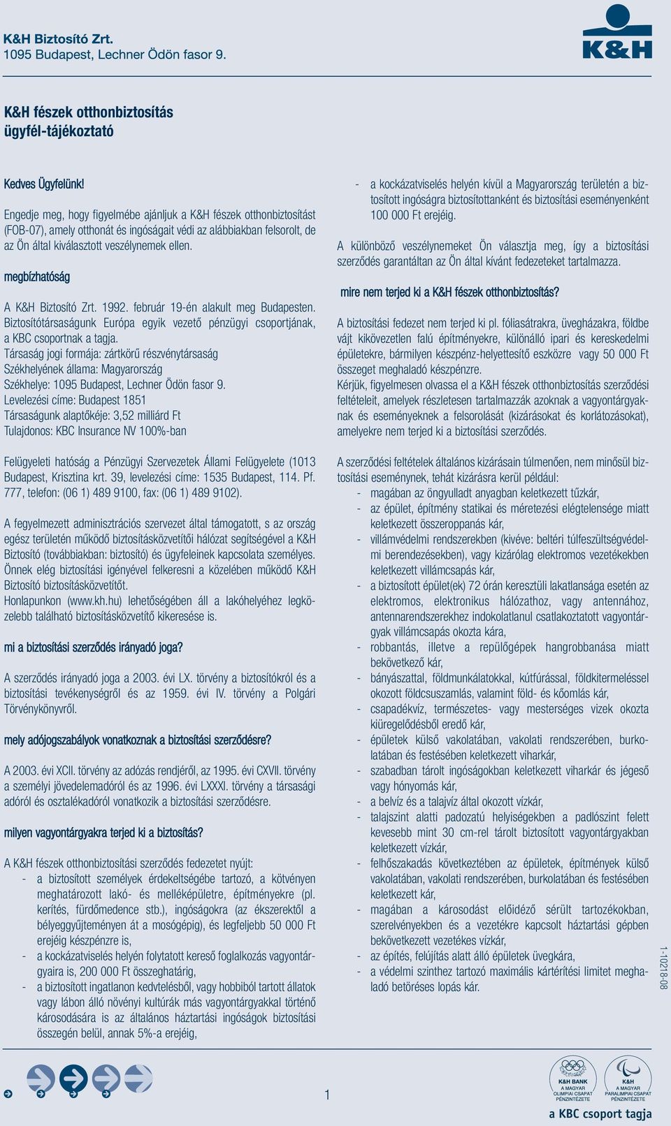 megbízhatóság A K&H Biztosító Zrt. 1992. február 19-én alakult meg Budapesten. Biztosítótársaságunk Európa egyik vezető pénzügyi csoportjának, a KBC csoportnak a tagja.