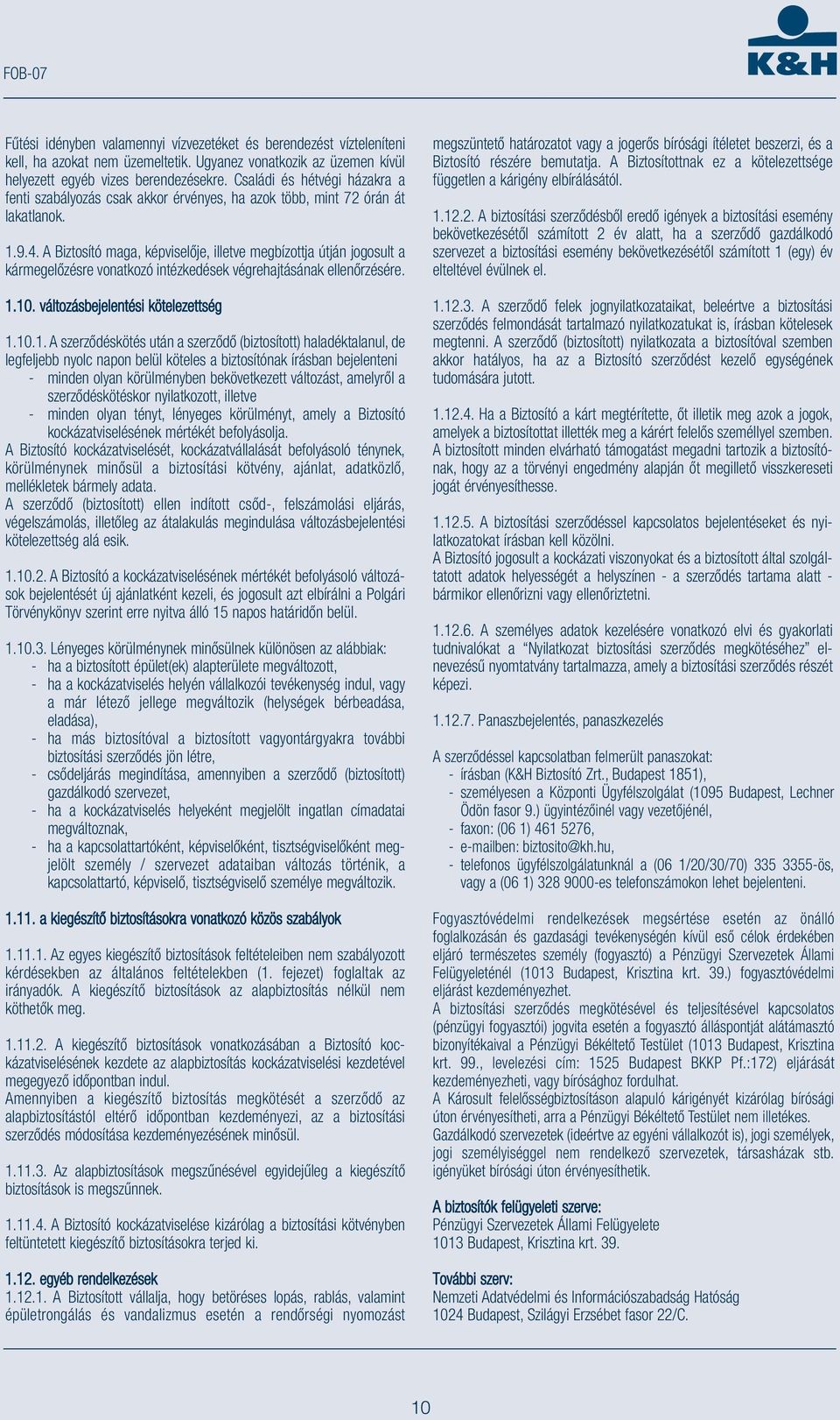 A Biztosító maga, képviselője, illetve megbízottja útján jogosult a kármegelőzésre vonatkozó intézkedések végrehajtásának ellenőrzésére. 1.