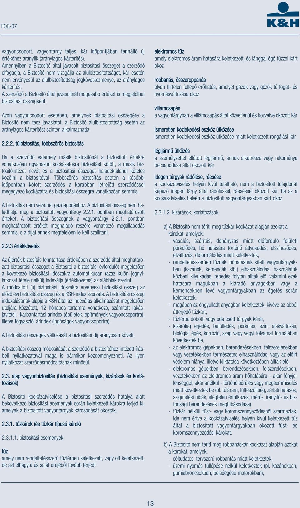 az aránylagos kártérítés. A szerződő a Biztosító által javasoltnál magasabb értéket is megjelölhet biztosítási összegként.