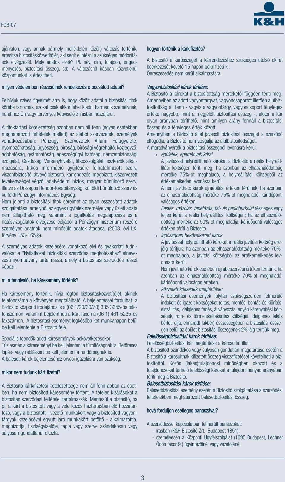 Felhívjuk szíves figyelmét arra is, hogy közölt adatai a biztosítási titok körébe tartoznak, azokat csak akkor lehet kiadni harmadik személynek, ha ahhoz Ön vagy törvényes képviselője írásban