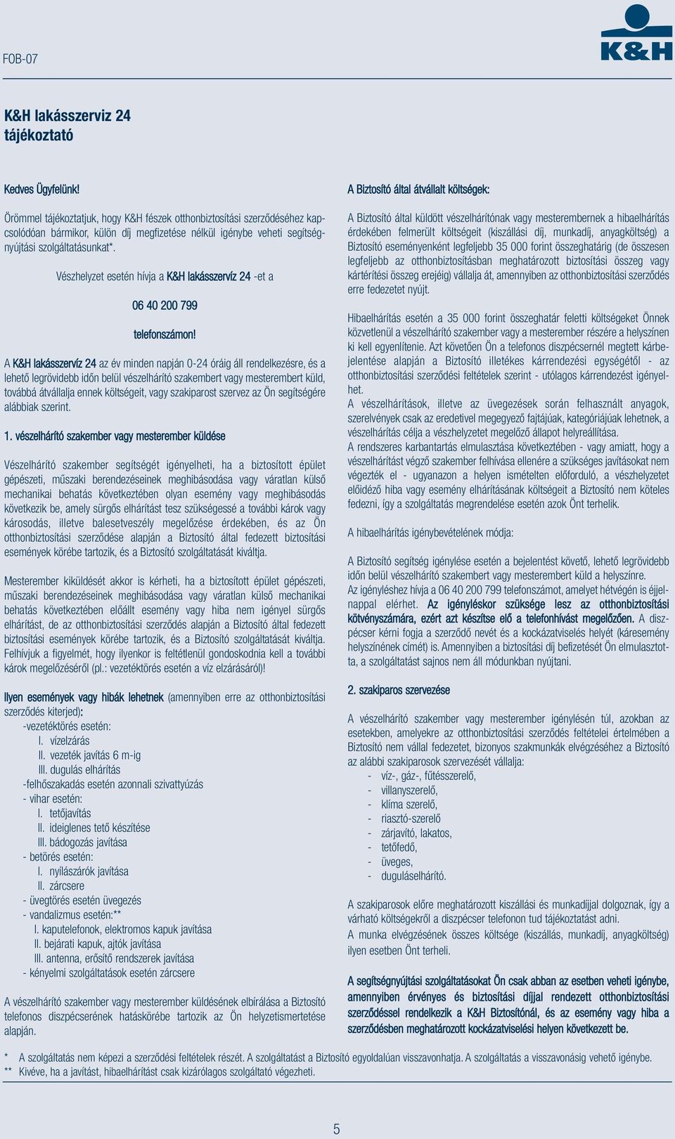 Vészhelyzet esetén hívja a K&H lakásszervíz 24 -et a 06 40 200 799 telefonszámon!