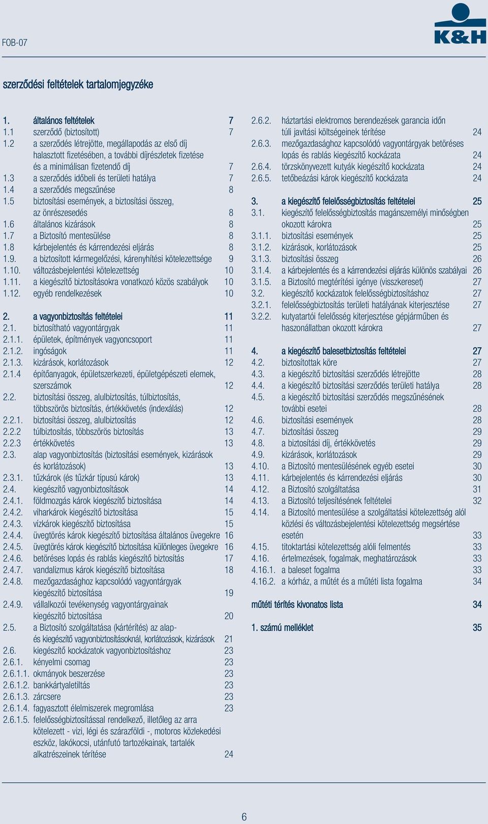 4 a szerződés megszűnése 8 1.5 biztosítási események, a biztosítási összeg, az önrészesedés 8 1.6 általános kizárások 8 1.7 a Biztosító mentesülése 8 1.8 kárbejelentés és kárrendezési eljárás 8 1.9.