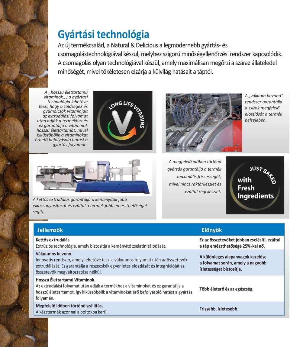 A,,hosszú élettartamú vitaminok,, ; a gyártási technológia lehetővé teszi, hogy a zöldségek és gyümölcsök vitaminjait az extrudálási folyamat után adják a termékhez és ez garantálja a vitaminok