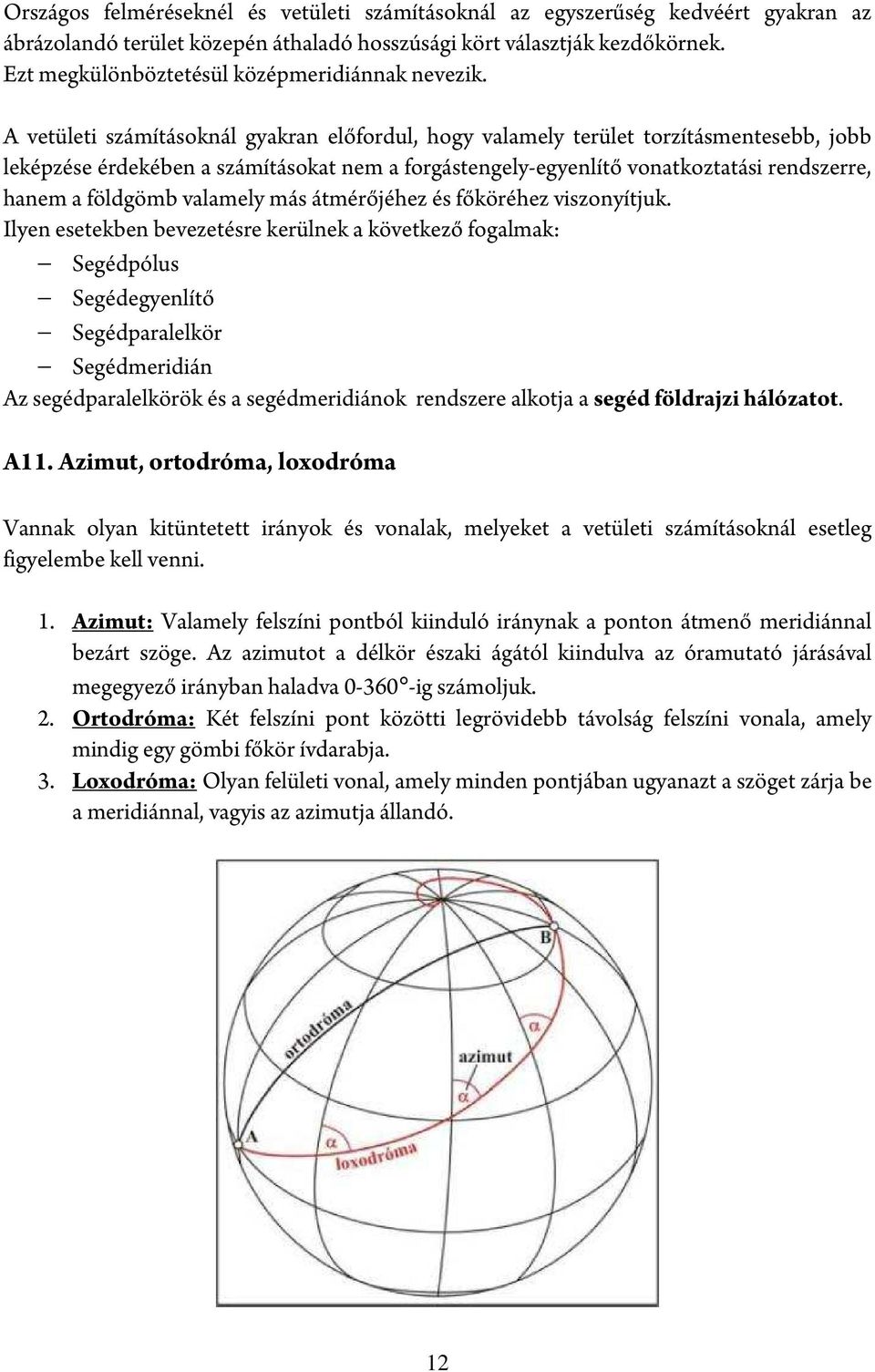 A vetületi számításoknál gyakran előfordul, hogy valamely terület torzításmentesebb, jobb leképzése érdekében a számításokat nem a forgástengely-egyenlítő vonatkoztatási rendszerre, hanem a földgömb