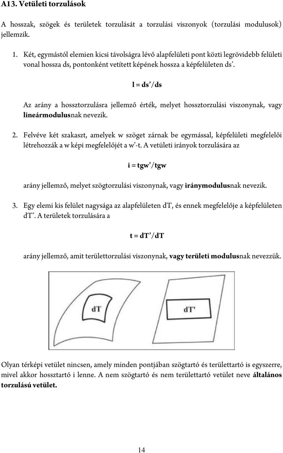 l = ds /ds Az arány a hossztorzulásra jellemző érték, melyet hossztorzulási viszonynak, vagy lineármodulusnak nevezik. 2.