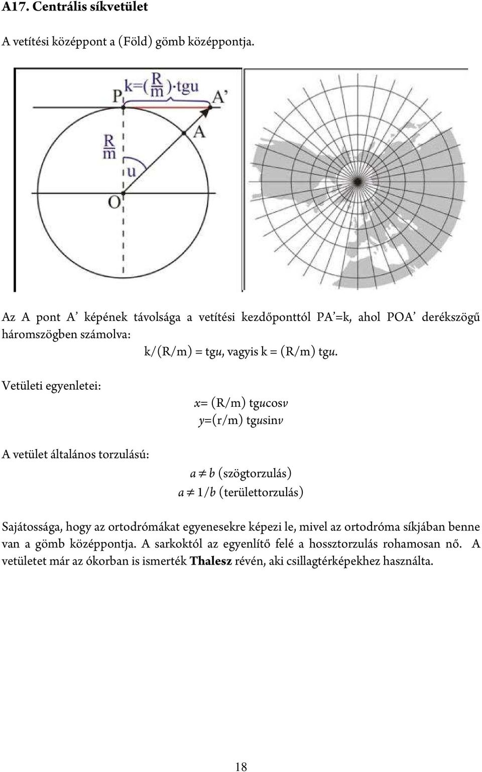 Vetületi egyenletei: A vetület általános torzulású: x= (R/m) tgucosv y=(r/m) tgusinv a b (szögtorzulás) a 1/b (területtorzulás) Sajátossága, hogy az