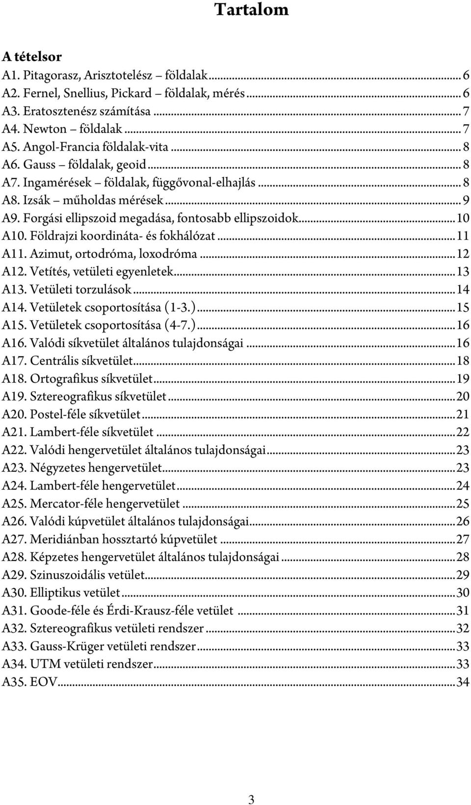 Forgási ellipszoid megadása, fontosabb ellipszoidok...10 A10. Földrajzi koordináta- és fokhálózat...11 A11. Azimut, ortodróma, loxodróma...12 A12. Vetítés, vetületi egyenletek...13 A13.