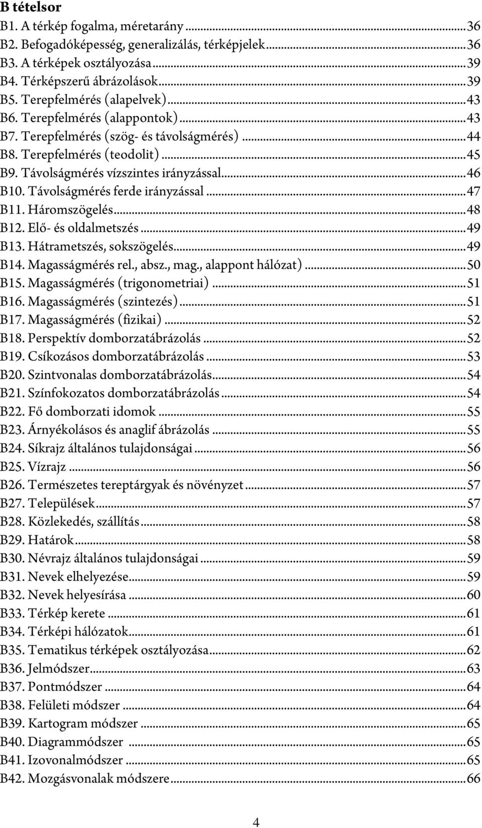 Távolságmérés ferde irányzással...47 B11. Háromszögelés...48 B12. Elő- és oldalmetszés...49 B13. Hátrametszés, sokszögelés...49 B14. Magasságmérés rel., absz., mag., alappont hálózat)...50 B15.