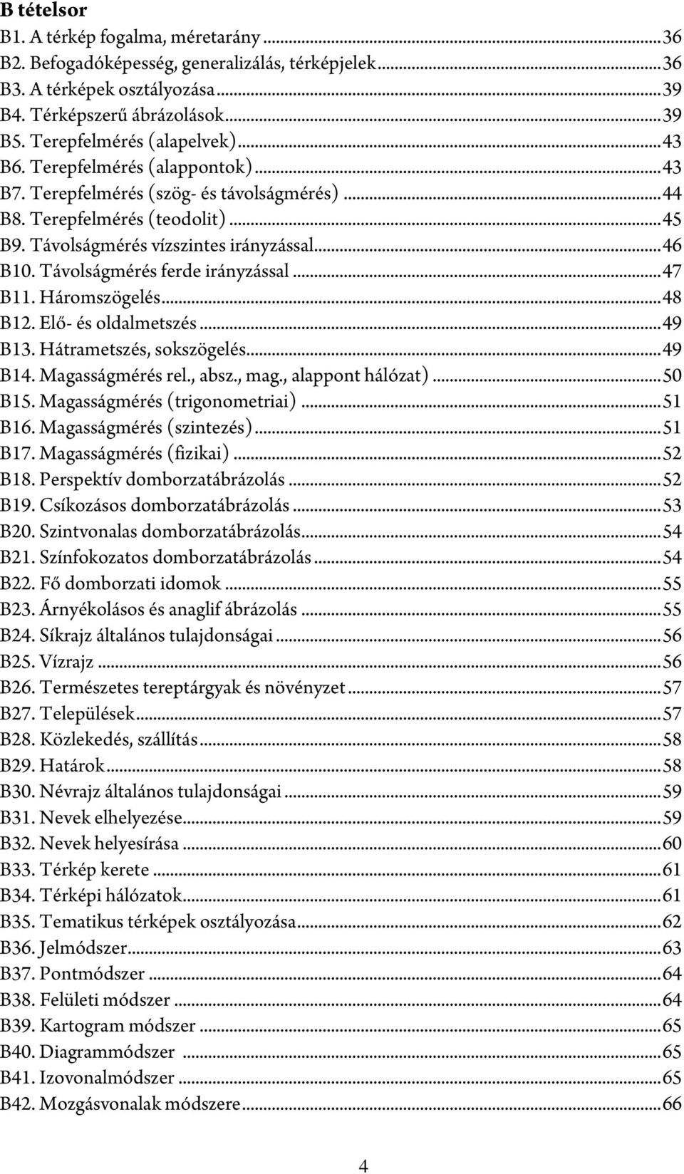 Távolságmérés ferde irányzással...47 B11. Háromszögelés...48 B12. Elő- és oldalmetszés...49 B13. Hátrametszés, sokszögelés...49 B14. Magasságmérés rel., absz., mag., alappont hálózat)...50 B15.