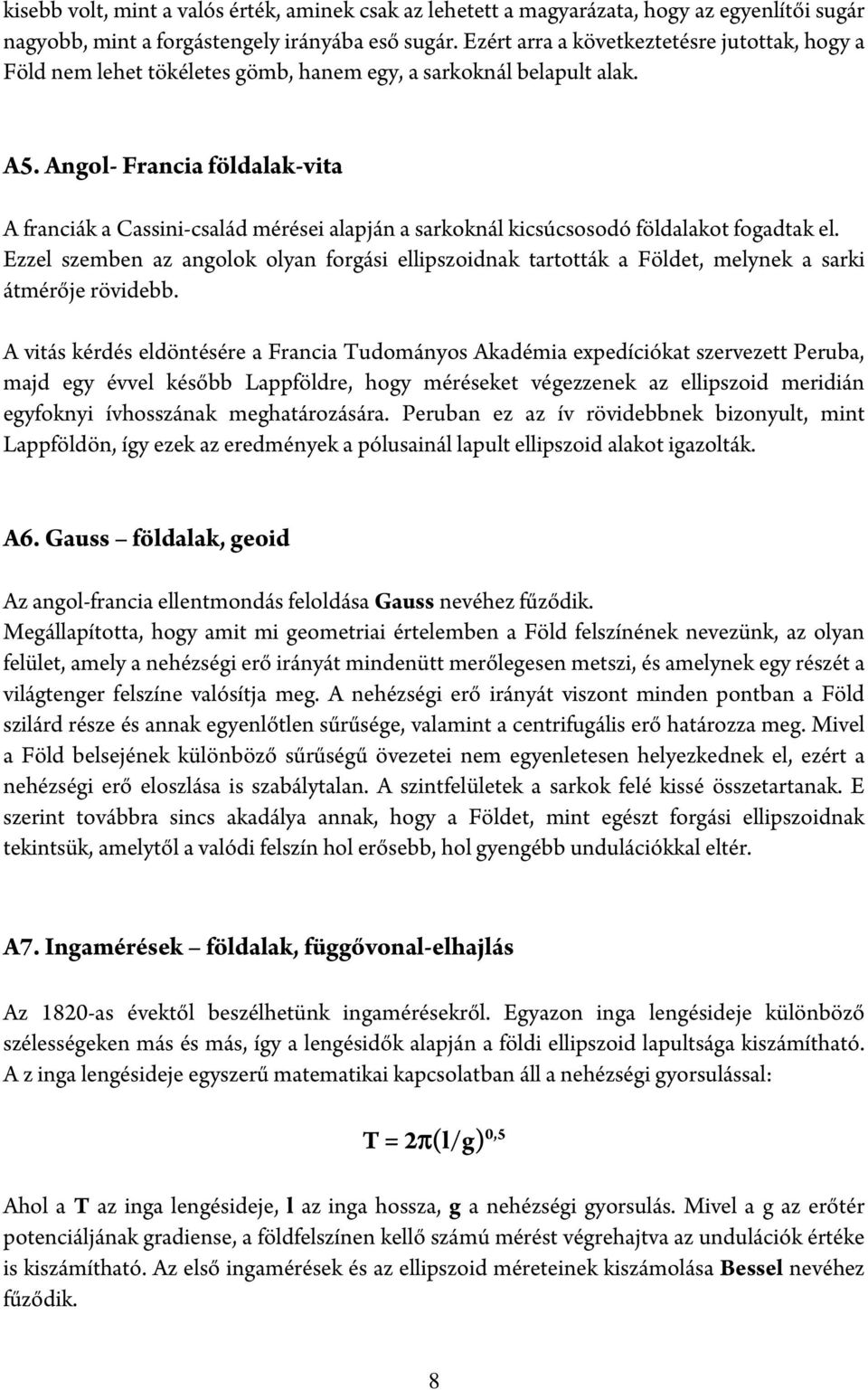 Angol- Francia földalak-vita A franciák a Cassini-család mérései alapján a sarkoknál kicsúcsosodó földalakot fogadtak el.