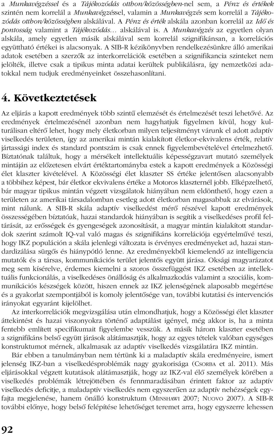 A Munkavégzés az egyetlen olyan alskála, amely egyetlen másik alskálával sem korrelál szignifikánsan, a korrelációs együttható értékei is alacsonyak.