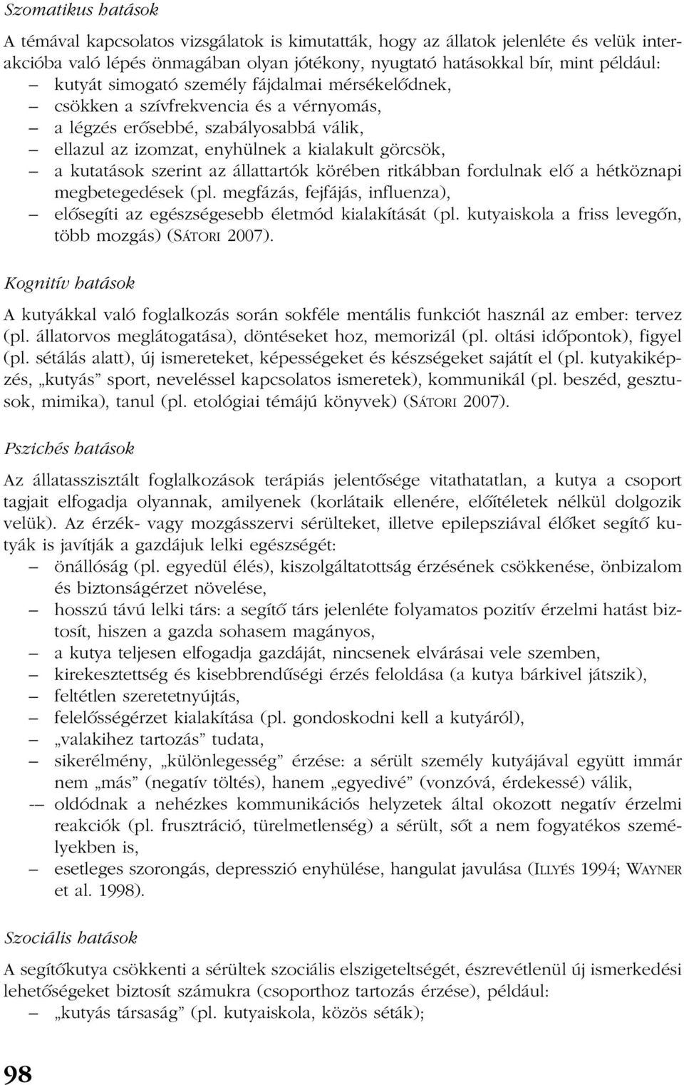 állattartók körében ritkábban fordulnak elõ a hétköznapi megbetegedések (pl. megfázás, fejfájás, influenza), elõsegíti az egészségesebb életmód kialakítását (pl.