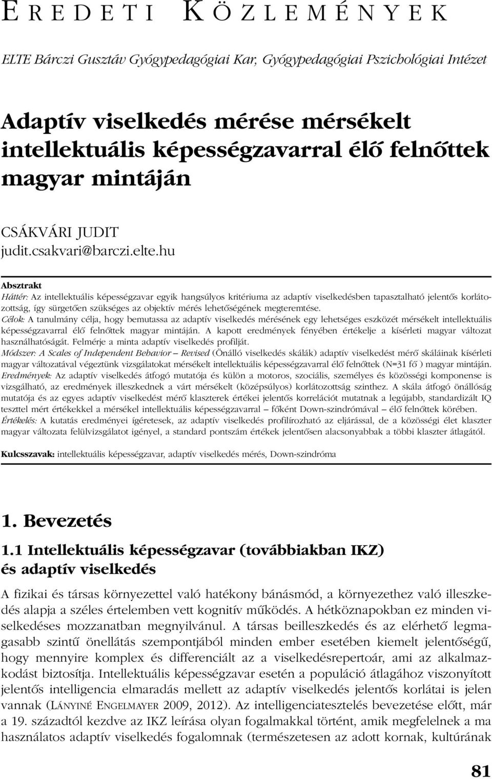 hu Absztrakt Háttér: Az intellektuális képességzavar egyik hangsúlyos kritériuma az adaptív viselkedésben tapasztalható jelentõs korlátozottság, így sürgetõen szükséges az objektív mérés