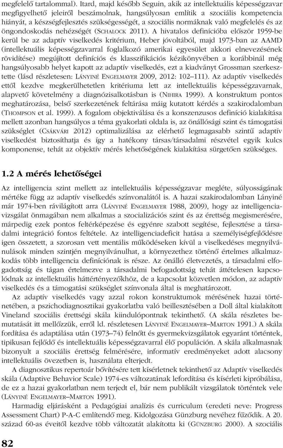 szociális normáknak való megfelelés és az öngondoskodás nehézségét (SCHALOCK 2011).