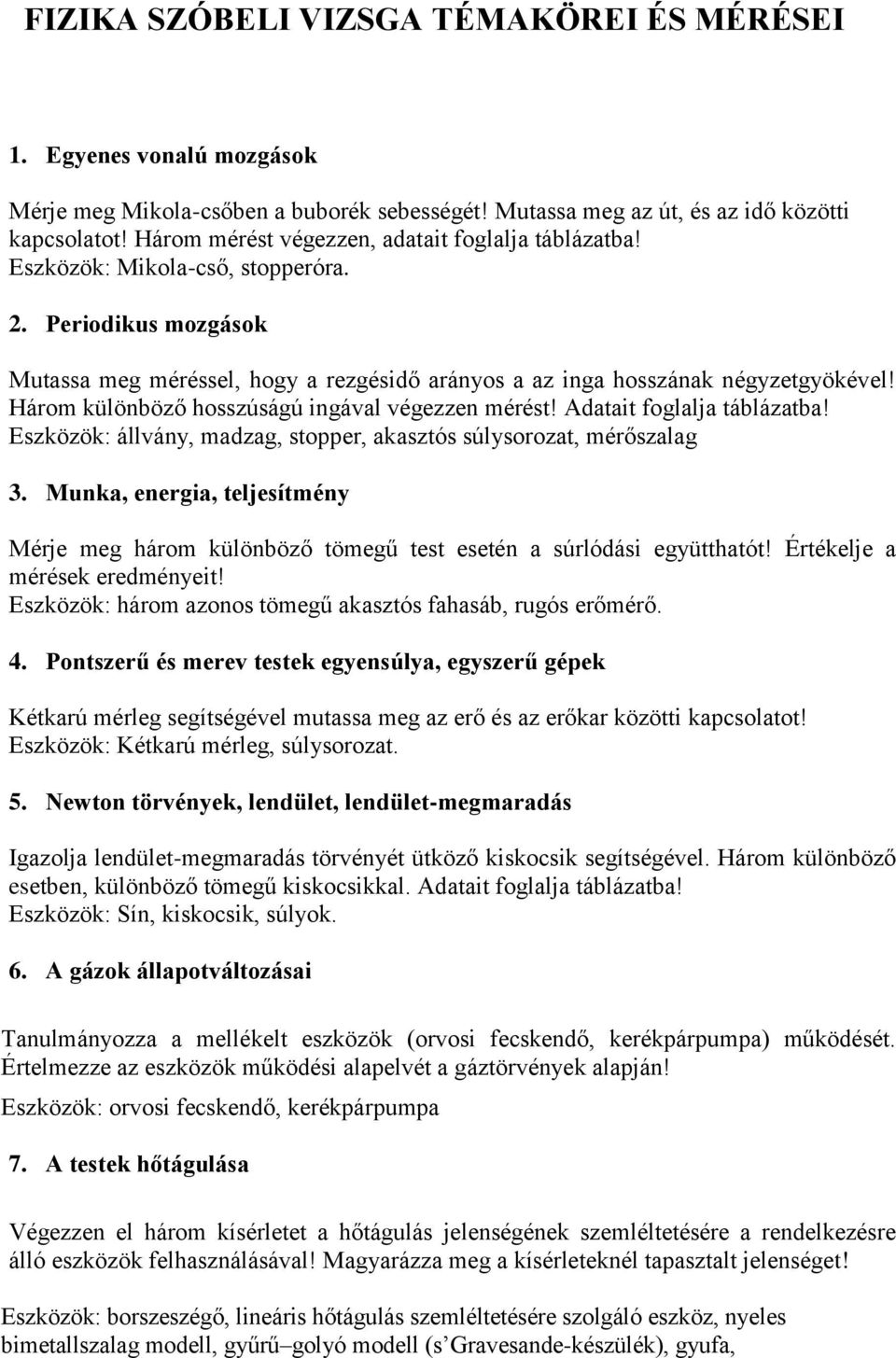 Három különböző hosszúságú ingával végezzen mérést! Adatait foglalja táblázatba! Eszközök: állvány, madzag, stopper, akasztós súlysorozat, mérőszalag 3.