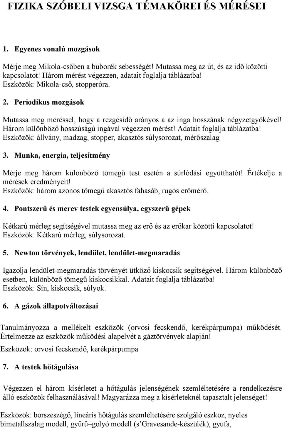 Három különböző hosszúságú ingával végezzen mérést! Adatait foglalja táblázatba! Eszközök: állvány, madzag, stopper, akasztós súlysorozat, mérőszalag 3.