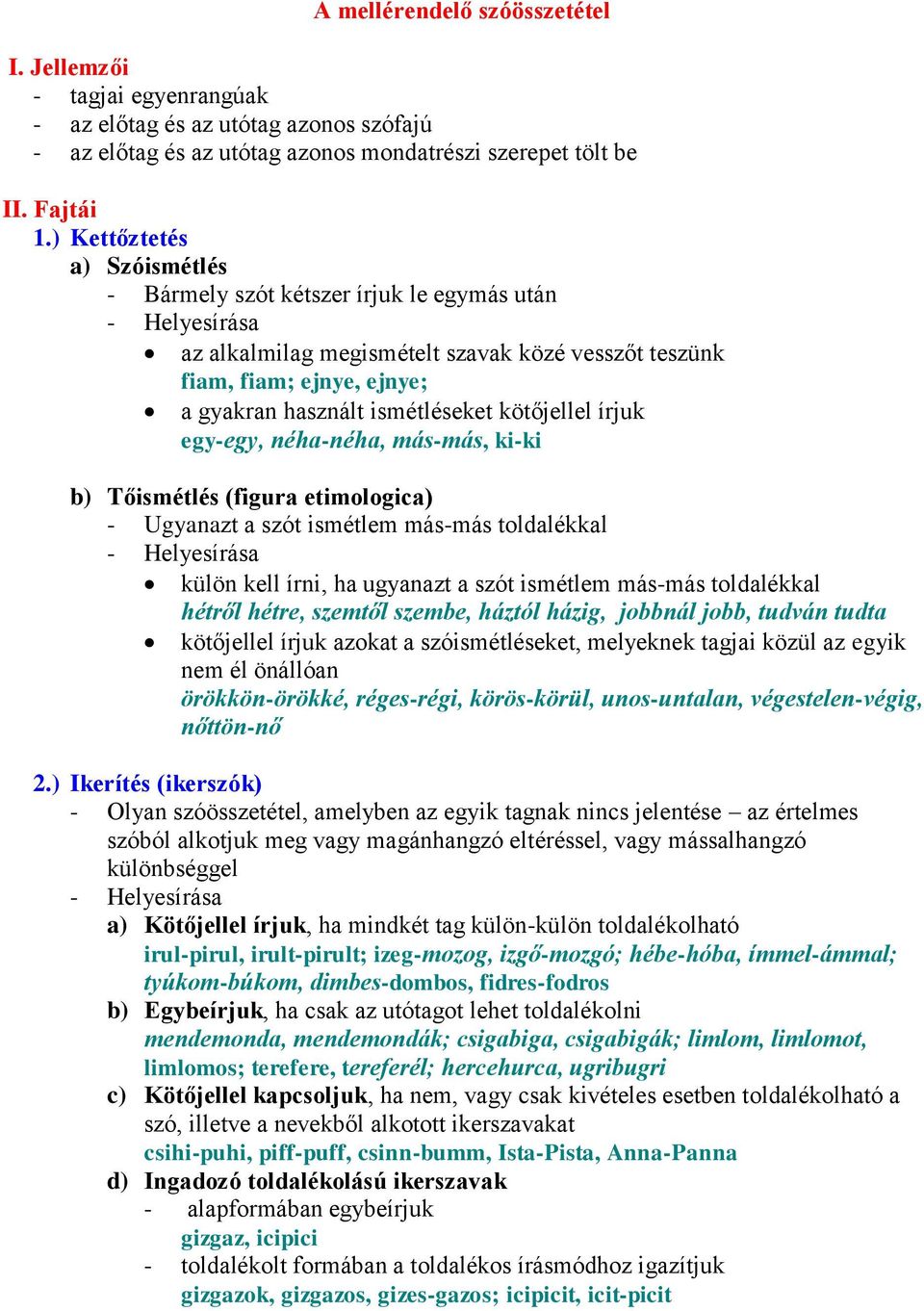 kötőjellel írjuk egy-egy, néha-néha, más-más, ki-ki b) Tőismétlés (figura etimologica) - Ugyanazt a szót ismétlem más-más toldalékkal - Helyesírása külön kell írni, ha ugyanazt a szót ismétlem