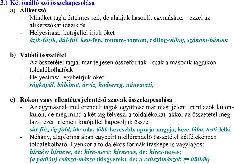 rúgkapál, búbánat, árvíz, hadsereg, hányaveti, c) Rokon vagy ellentétes jelentésű szavak összekapcsolása - Az egymásnak mellérendelt tagok együttese már mást jelent, mint azok különkülön, de még mind