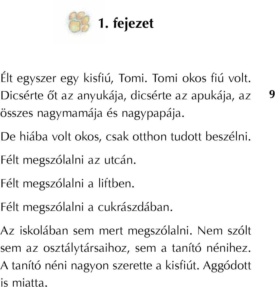 9 De hiába volt okos, csak otthon tudott beszélni. Félt megszólalni az utcán. Félt megszólalni a liftben.