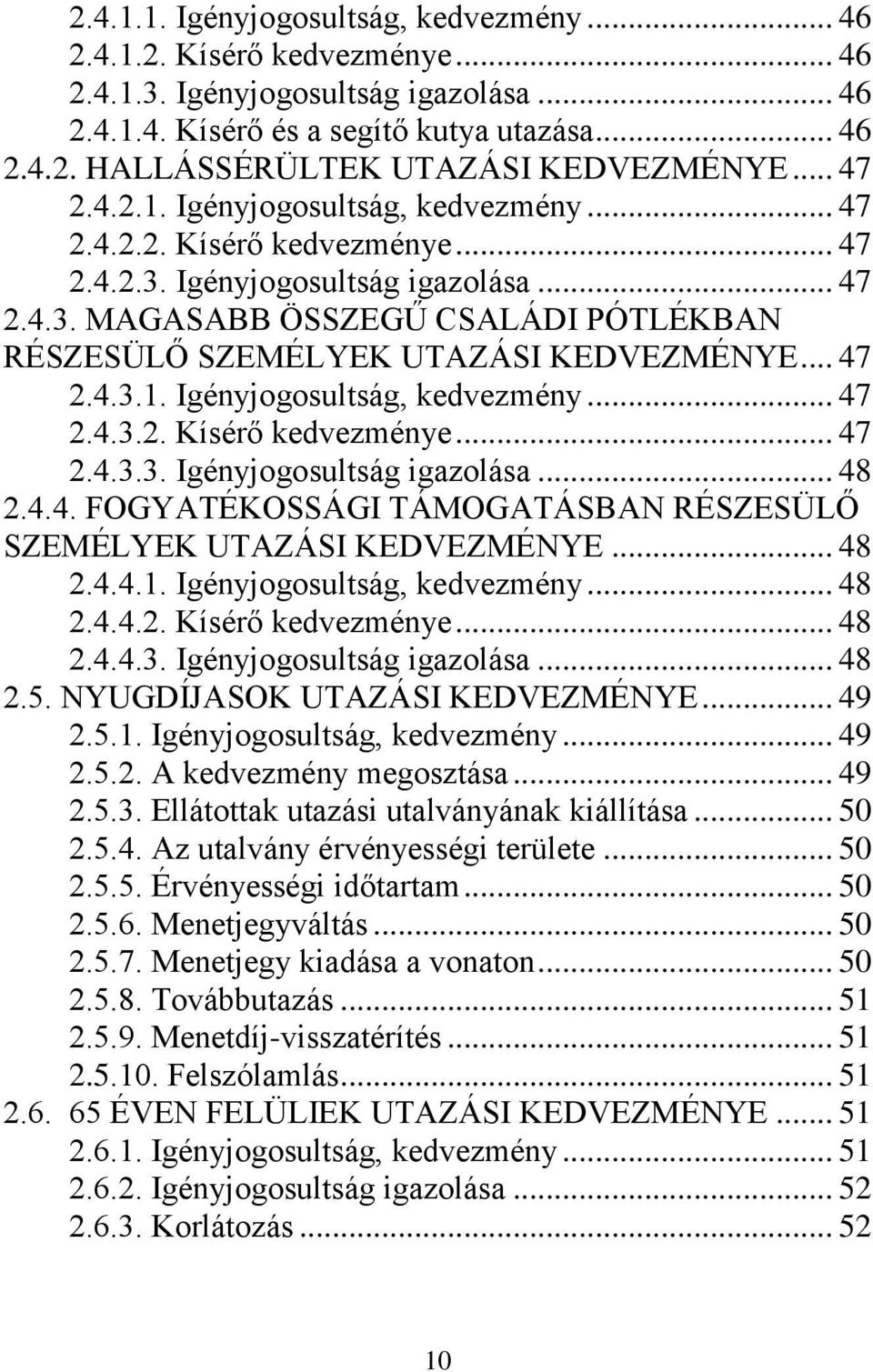 .. 47 2.4.3.1. Igényjogosultság, kedvezmény... 47 2.4.3.2. Kísérő kedvezménye... 47 2.4.3.3. Igényjogosultság igazolása... 48 2.4.4. FOGYATÉKOSSÁGI TÁMOGATÁSBAN RÉSZESÜLŐ SZEMÉLYEK UTAZÁSI KEDVEZMÉNYE.