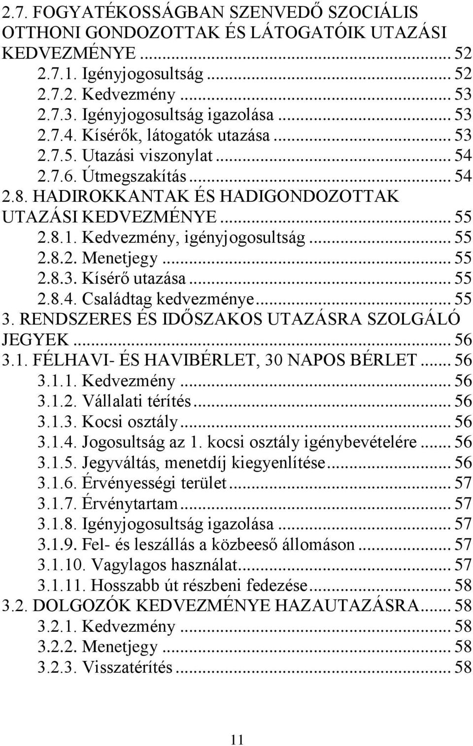 .. 55 2.8.3. Kísérő utazása... 55 2.8.4. Családtag kedvezménye... 55 3. RENDSZERES ÉS IDŐSZAKOS UTAZÁSRA SZOLGÁLÓ JEGYEK... 56 3.1. FÉLHAVI- ÉS HAVIBÉRLET, 30 NAPOS BÉRLET... 56 3.1.1. Kedvezmény.