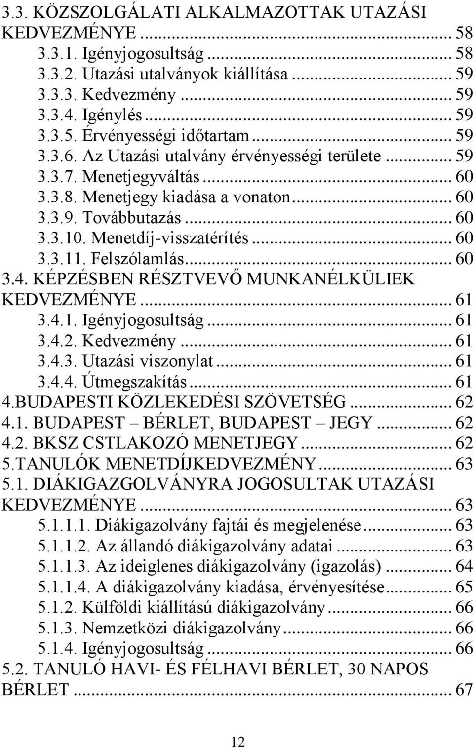 Felszólamlás... 60 3.4. KÉPZÉSBEN RÉSZTVEVŐ MUNKANÉLKÜLIEK KEDVEZMÉNYE... 61 3.4.1. Igényjogosultság... 61 3.4.2. Kedvezmény... 61 3.4.3. Utazási viszonylat... 61 3.4.4. Útmegszakítás... 61 4.