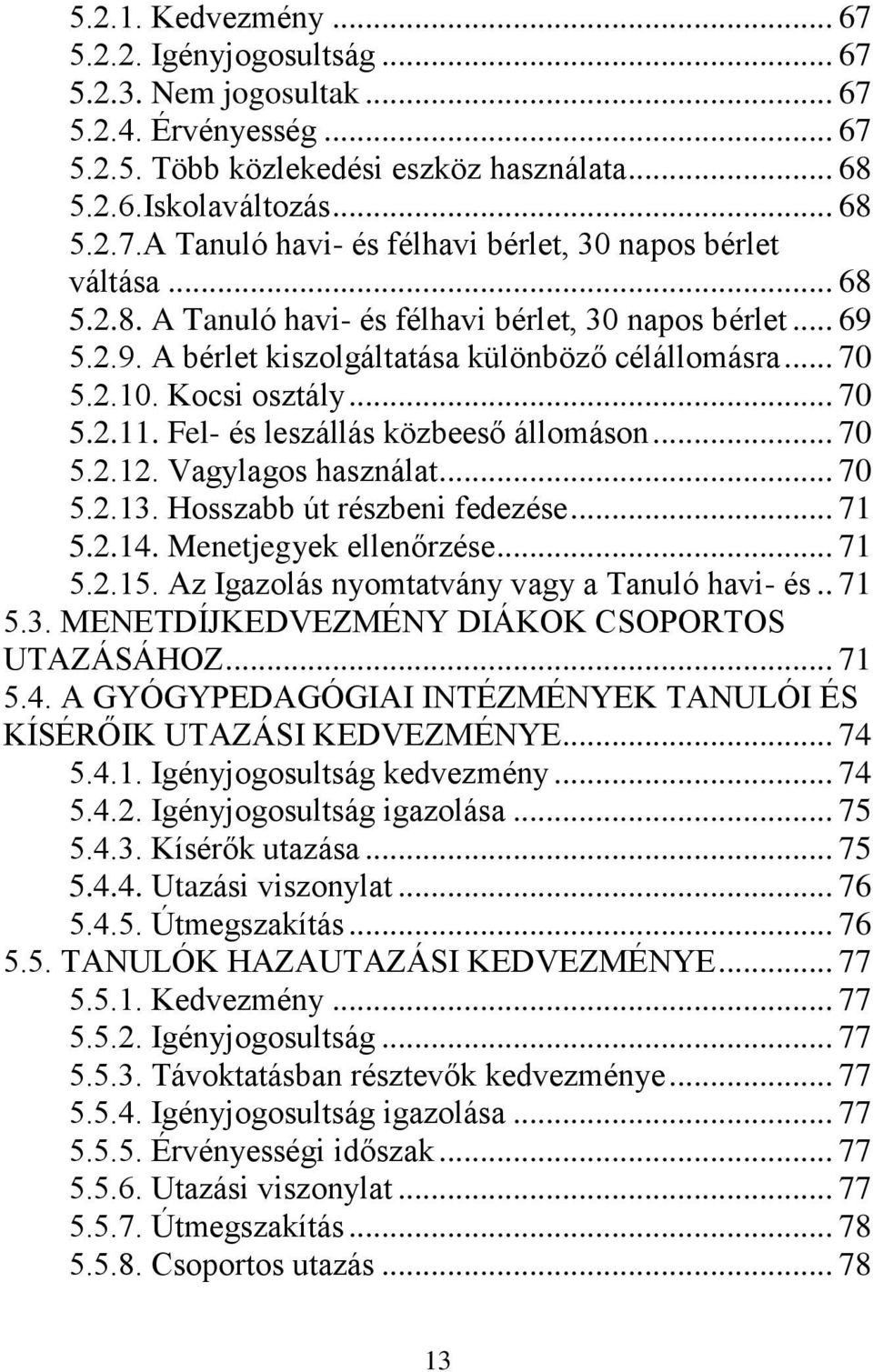 Fel- és leszállás közbeeső állomáson... 70 5.2.12. Vagylagos használat... 70 5.2.13. Hosszabb út részbeni fedezése... 71 5.2.14. Menetjegyek ellenőrzése... 71 5.2.15.