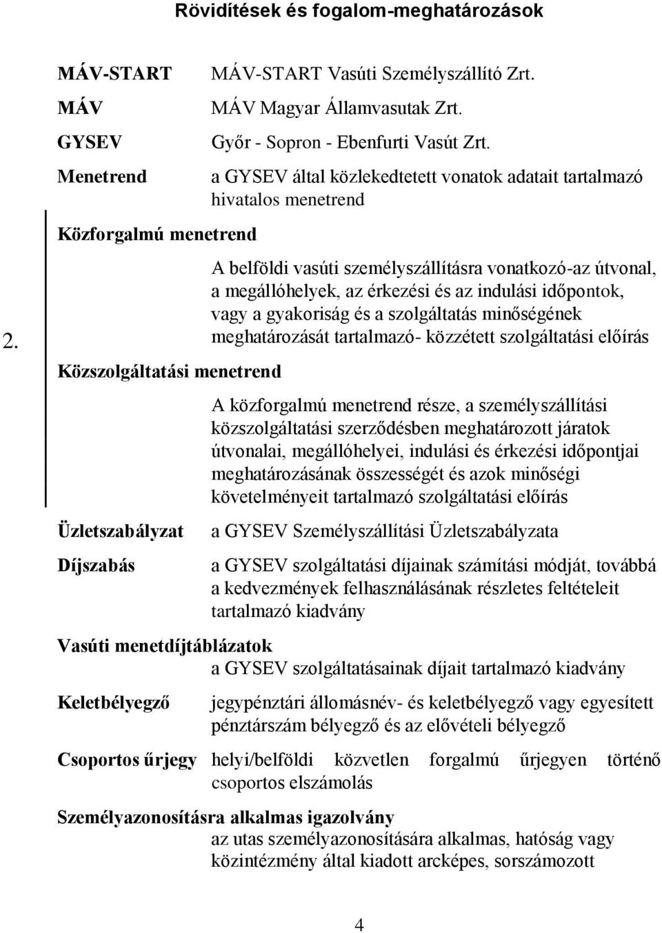 a GYSEV által közlekedtetett vonatok adatait tartalmazó hivatalos menetrend A belföldi vasúti személyszállításra vonatkozó-az útvonal, a megállóhelyek, az érkezési és az indulási időpontok, vagy a