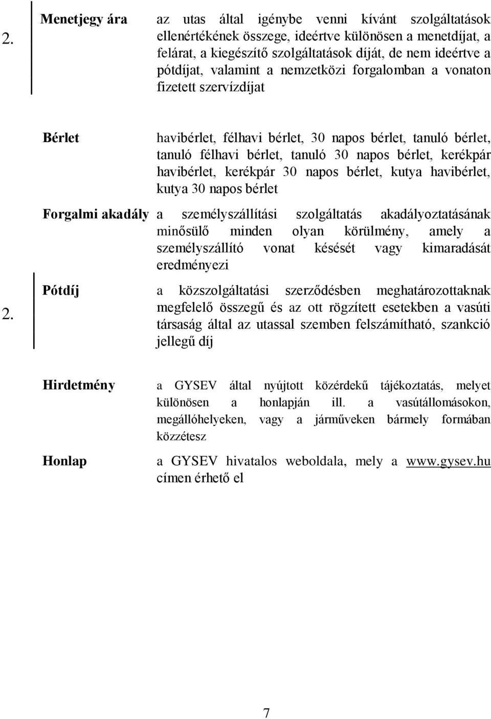 Bérlet havibérlet, félhavi bérlet, 30 napos bérlet, tanuló bérlet, tanuló félhavi bérlet, tanuló 30 napos bérlet, kerékpár havibérlet, kerékpár 30 napos bérlet, kutya havibérlet, kutya 30 napos