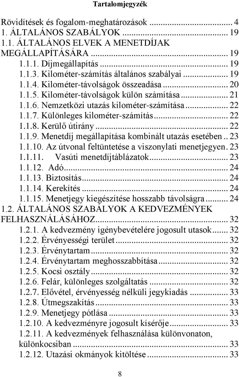 Különleges kilométer-számítás... 22 1.1.8. Kerülő útirány... 22 1.1.9. Menetdíj megállapítása kombinált utazás esetében.. 23 1.1.10. Az útvonal feltüntetése a viszonylati menetjegyen. 23 1.1.11.