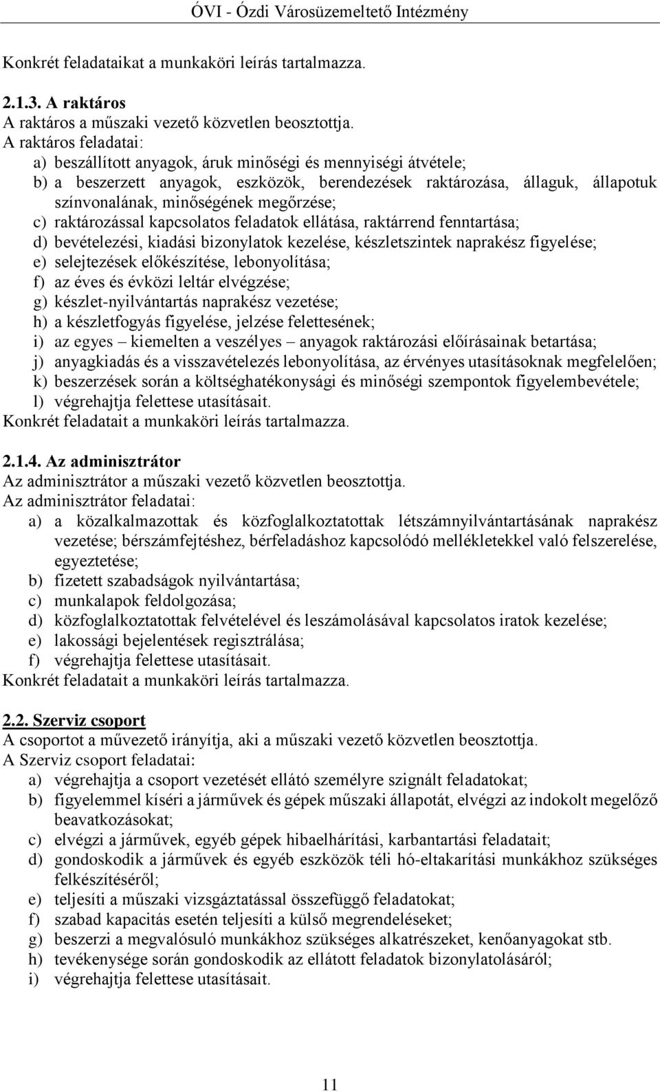 megőrzése; c) raktározással kapcsolatos feladatok ellátása, raktárrend fenntartása; d) bevételezési, kiadási bizonylatok kezelése, készletszintek naprakész figyelése; e) selejtezések előkészítése,