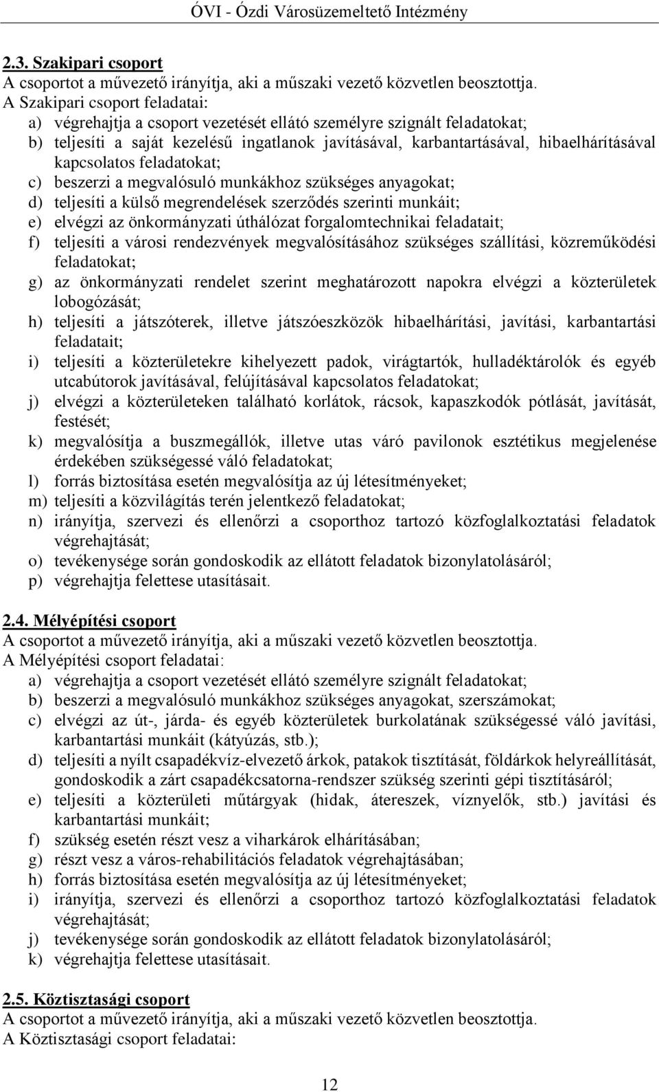 kapcsolatos feladatokat; c) beszerzi a megvalósuló munkákhoz szükséges anyagokat; d) teljesíti a külső megrendelések szerződés szerinti munkáit; e) elvégzi az önkormányzati úthálózat