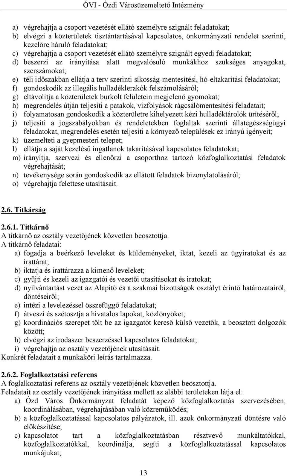 terv szerinti síkosság-mentesítési, hó-eltakarítási feladatokat; f) gondoskodik az illegális hulladéklerakók felszámolásáról; g) eltávolítja a közterületek burkolt felületein megjelenő gyomokat; h)