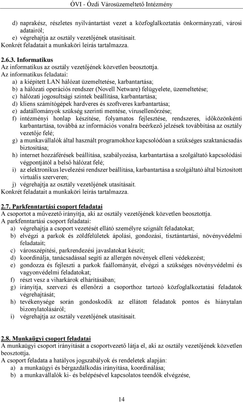 Az informatikus feladatai: a) a kiépített LAN hálózat üzemeltetése, karbantartása; b) a hálózati operációs rendszer (Novell Netware) felügyelete, üzemeltetése; c) hálózati jogosultsági szintek