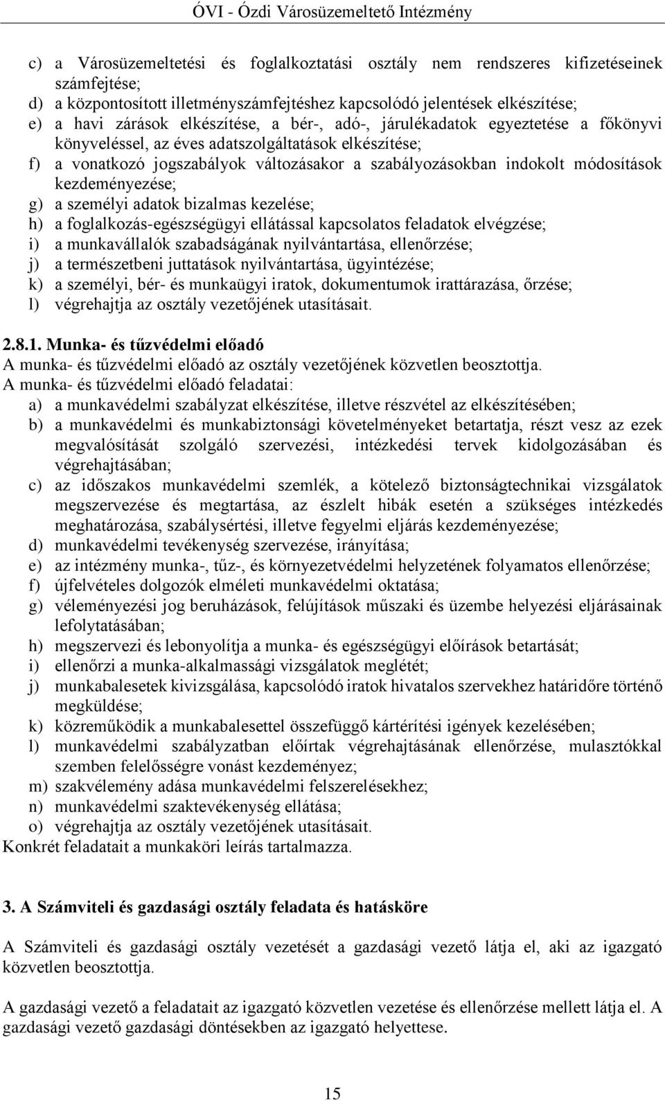 kezdeményezése; g) a személyi adatok bizalmas kezelése; h) a foglalkozás-egészségügyi ellátással kapcsolatos feladatok elvégzése; i) a munkavállalók szabadságának nyilvántartása, ellenőrzése; j) a