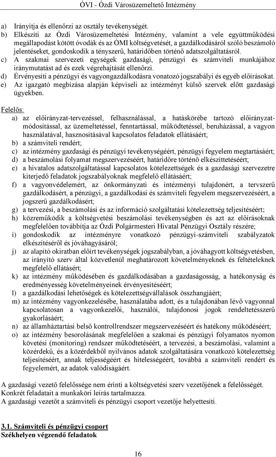 tényszerű, határidőben történő adatszolgáltatásról. c) A szakmai szervezeti egységek gazdasági, pénzügyi és számviteli munkájához iránymutatást ad és ezek végrehajtását ellenőrzi.