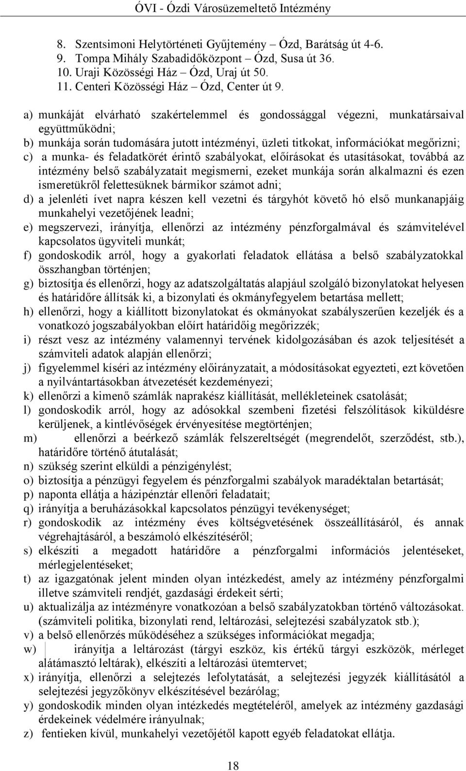 feladatkörét érintő szabályokat, előírásokat és utasításokat, továbbá az intézmény belső szabályzatait megismerni, ezeket munkája során alkalmazni és ezen ismeretükről felettesüknek bármikor számot