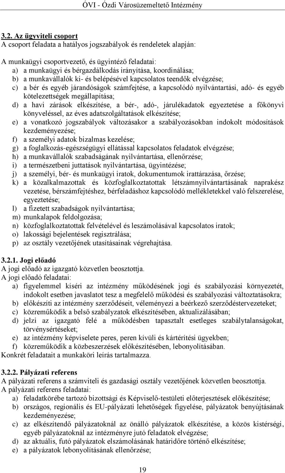 megállapítása; d) a havi zárások elkészítése, a bér-, adó-, járulékadatok egyeztetése a főkönyvi könyveléssel, az éves adatszolgáltatások elkészítése; e) a vonatkozó jogszabályok változásakor a