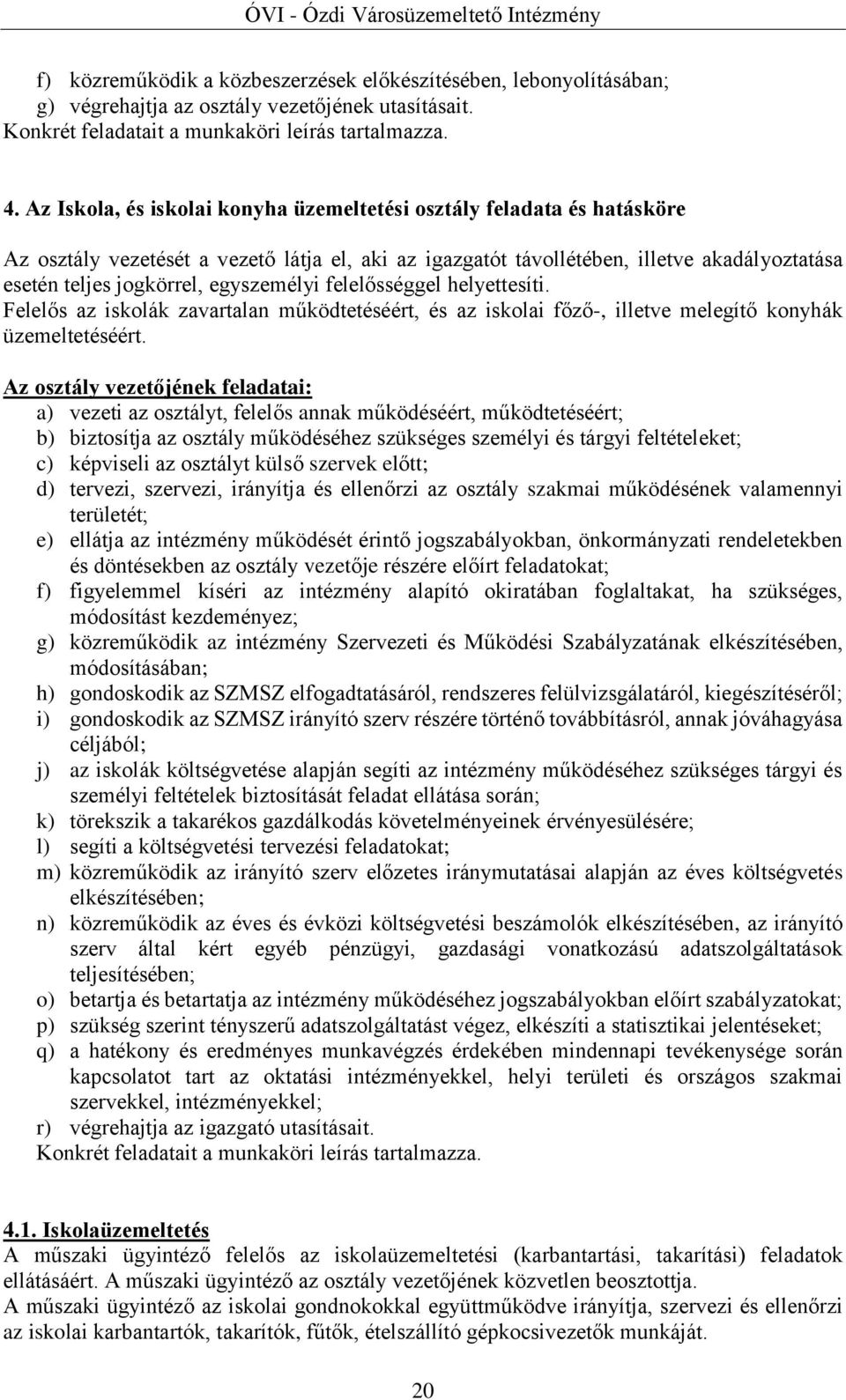 egyszemélyi felelősséggel helyettesíti. Felelős az iskolák zavartalan működtetéséért, és az iskolai főző-, illetve melegítő konyhák üzemeltetéséért.