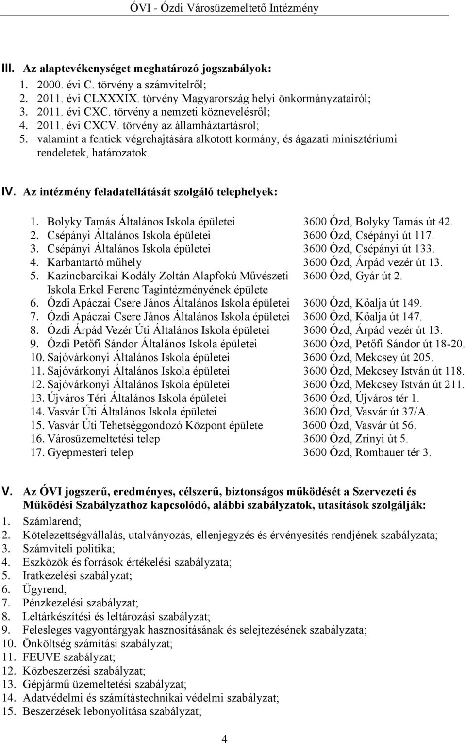 Az intézmény feladatellátását szolgáló telephelyek: 1. Bolyky Tamás Általános Iskola épületei 3600 Ózd, Bolyky Tamás út 42. 2. Csépányi Általános Iskola épületei 3600 Ózd, Csépányi út 117. 3. Csépányi Általános Iskola épületei 3600 Ózd, Csépányi út 133.